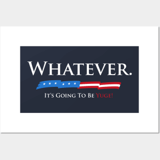 Whatever. It's Going To Be YUGE! Posters and Art